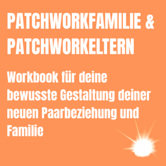 PATCHWORKFAMILIE & PATCHWORKELTERN: Workbook für deine bewusste Gestaltung deiner neuen Paarbeziehung und Familie