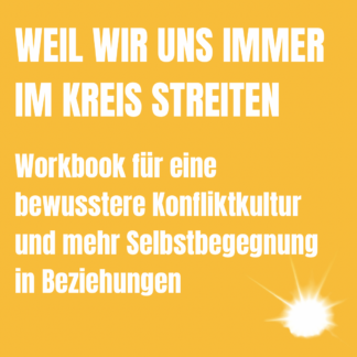 WEIL WIR UNS IMMER IM KREIS STREITEN: Workbook für eine bewusstere Konfliktkultur und mehr Selbstbegegnung in Beziehungen