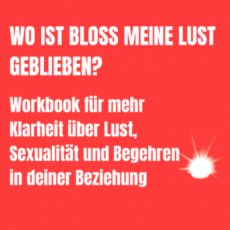 WO IST BLOSS MEINE LUST GEBLIEBEN? Workbook für mehr Klarheit über Lust, Sexualität und Begehren